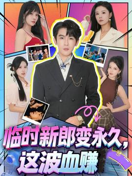 臨時(shí)新郎變永久，這波血賺(全集)