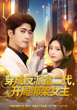 穿成反派富二代，開局綁架女主(全集)